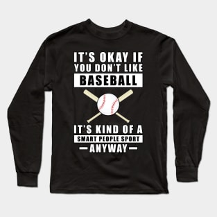 It's Okay If You Don't Like Baseball It's Kind Of A Smart People Sport Anyway Long Sleeve T-Shirt